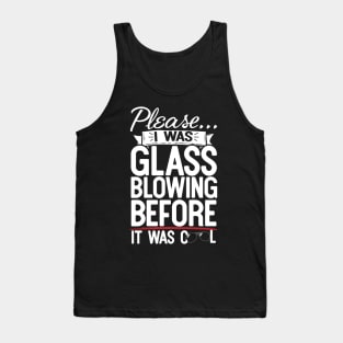 Please I Was Glass Blowing Before It Was Cool Tank Top